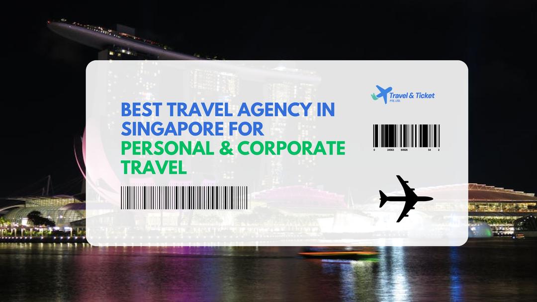 Best Travel Agency in Singapore | Travel & Ticket Pte Ltd