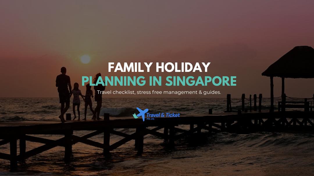 Family Holiday Planners in Singapore: Plan a Stress-Free Family Outing